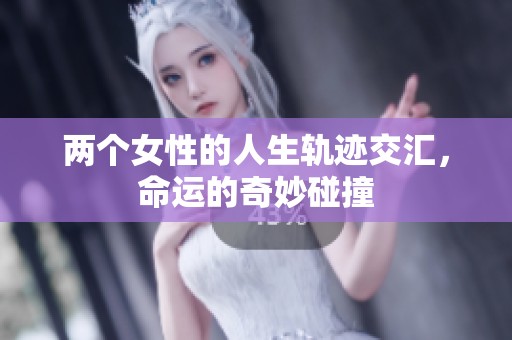 两个女性的人生轨迹交汇，命运的奇妙碰撞