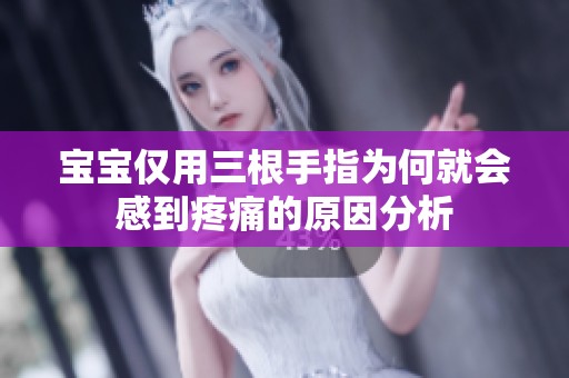 宝宝仅用三根手指为何就会感到疼痛的原因分析