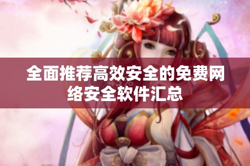 全面推荐高效安全的免费网络安全软件汇总