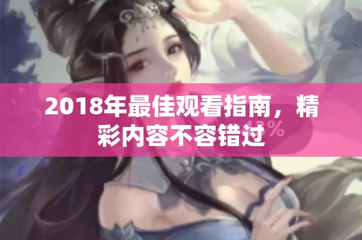 2018年最佳观看指南，精彩内容不容错过