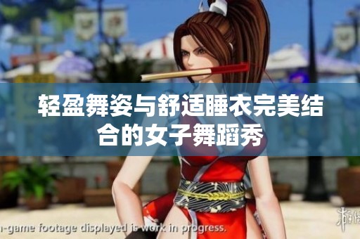 轻盈舞姿与舒适睡衣完美结合的女子舞蹈秀