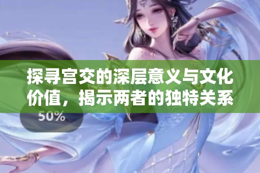 探寻宫交的深层意义与文化价值，揭示两者的独特关系