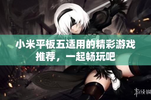 小米平板五适用的精彩游戏推荐，一起畅玩吧