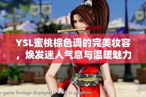 YSL蜜桃棕色调的完美妆容，焕发迷人气息与温暖魅力