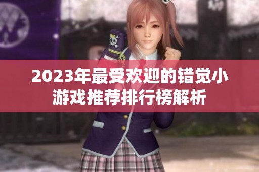 2023年最受欢迎的错觉小游戏推荐排行榜解析