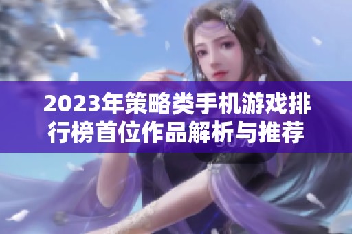 2023年策略类手机游戏排行榜首位作品解析与推荐