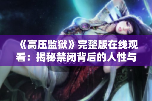 《高压监狱》完整版在线观看：揭秘禁闭背后的人性与罪恶
