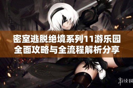 密室逃脱绝境系列11游乐园全面攻略与全流程解析分享
