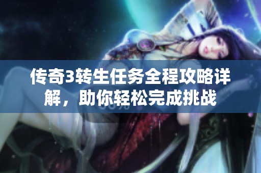 传奇3转生任务全程攻略详解，助你轻松完成挑战