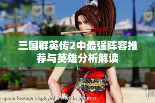三国群英传2中最强阵容推荐与英雄分析解读