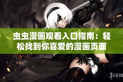 虫虫漫画观看入口指南：轻松找到你喜爱的漫画页面