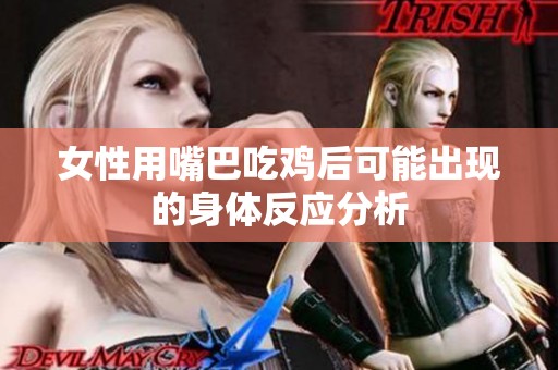 女性用嘴巴吃鸡后可能出现的身体反应分析