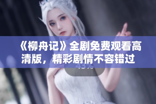 《柳舟记》全剧免费观看高清版，精彩剧情不容错过