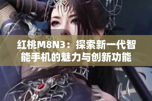红桃M8N3：探索新一代智能手机的魅力与创新功能