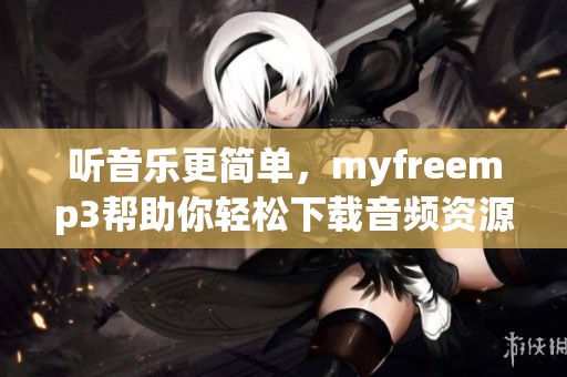 听音乐更简单，myfreemp3帮助你轻松下载音频资源