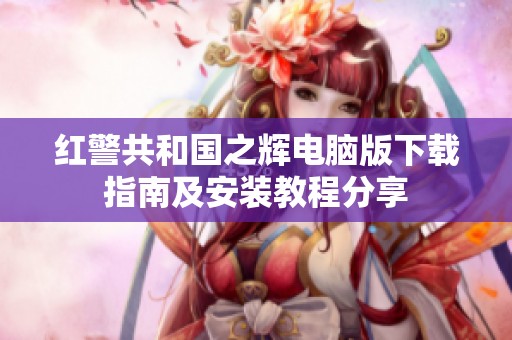 红警共和国之辉电脑版下载指南及安装教程分享