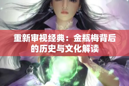 重新审视经典：金瓶梅背后的历史与文化解读