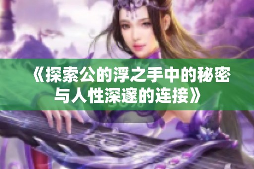 《探索公的浮之手中的秘密与人性深邃的连接》