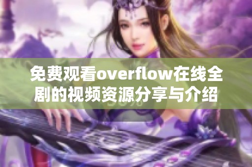 免费观看overflow在线全剧的视频资源分享与介绍