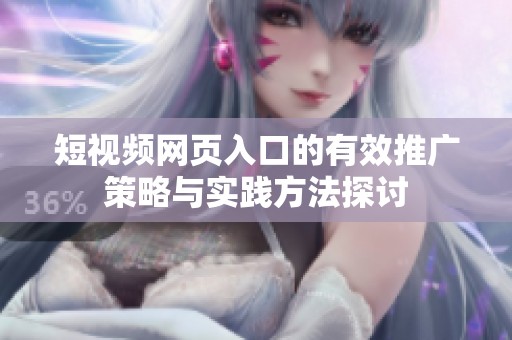 短视频网页入口的有效推广策略与实践方法探讨