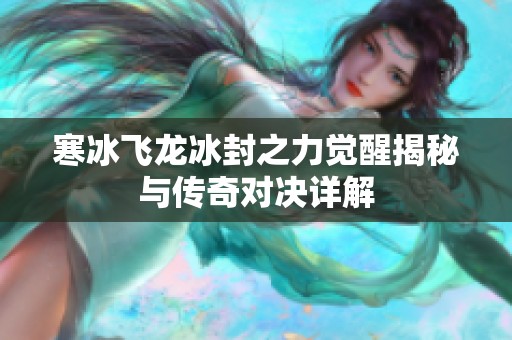 寒冰飞龙冰封之力觉醒揭秘与传奇对决详解