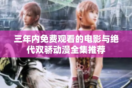 三年内免费观看的电影与绝代双骄动漫全集推荐