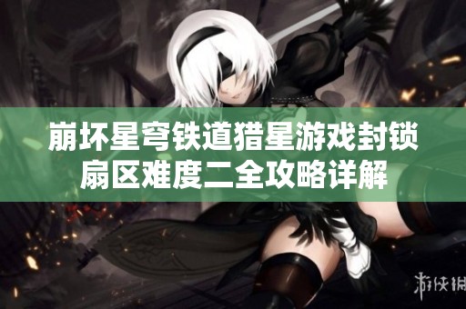 崩坏星穹铁道猎星游戏封锁扇区难度二全攻略详解