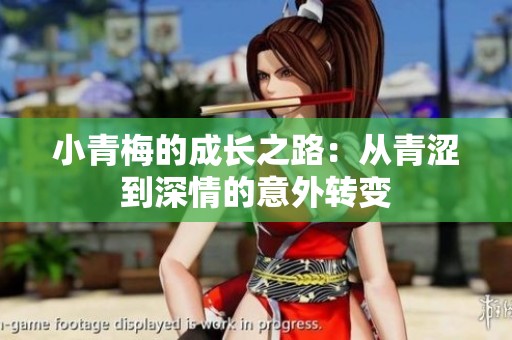 小青梅的成长之路：从青涩到深情的意外转变