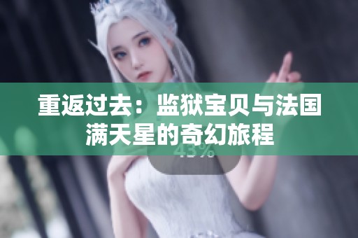重返过去：监狱宝贝与法国满天星的奇幻旅程
