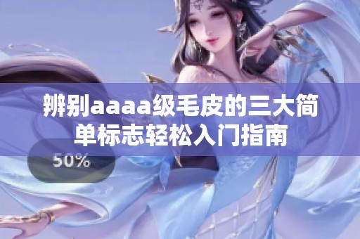 辨别aaaa级毛皮的三大简单标志轻松入门指南