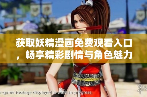 获取妖精漫画免费观看入口，畅享精彩剧情与角色魅力