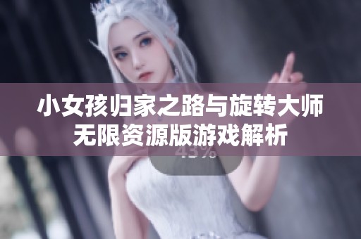 小女孩归家之路与旋转大师无限资源版游戏解析