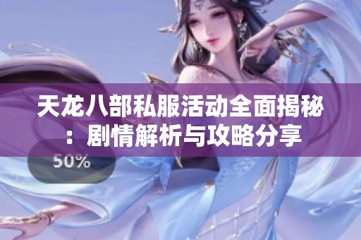 天龙八部私服活动全面揭秘：剧情解析与攻略分享