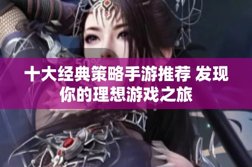 十大经典策略手游推荐 发现你的理想游戏之旅