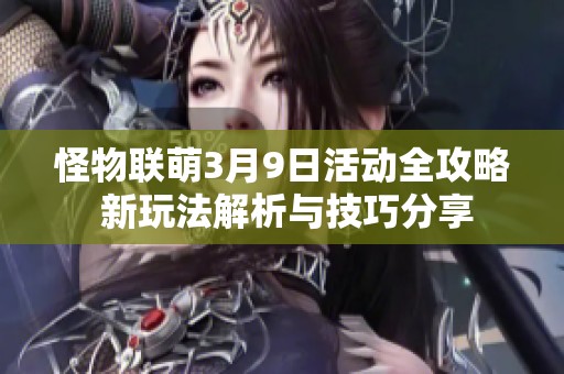 怪物联萌3月9日活动全攻略 新玩法解析与技巧分享