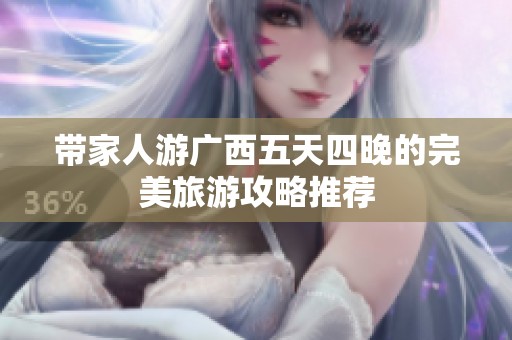 带家人游广西五天四晚的完美旅游攻略推荐