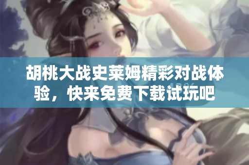 胡桃大战史莱姆精彩对战体验，快来免费下载试玩吧