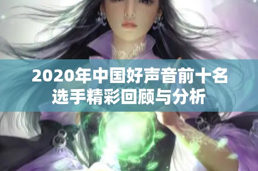 2020年中国好声音前十名选手精彩回顾与分析