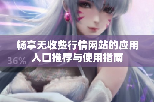 畅享无收费行情网站的应用入口推荐与使用指南