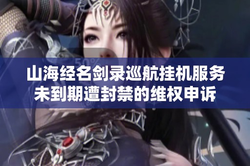 山海经名剑录巡航挂机服务未到期遭封禁的维权申诉