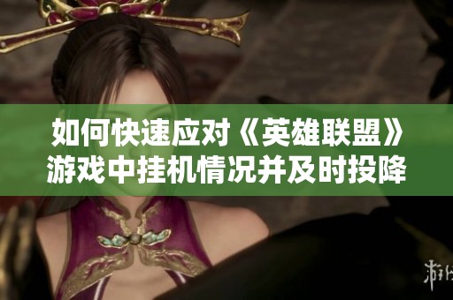 如何快速应对《英雄联盟》游戏中挂机情况并及时投降