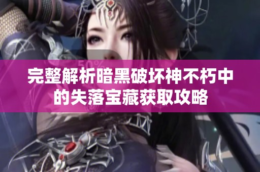 完整解析暗黑破坏神不朽中的失落宝藏获取攻略