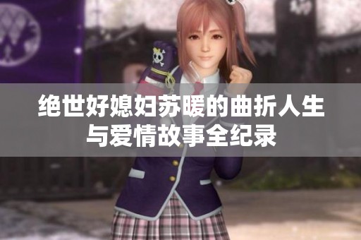 绝世好媳妇苏暖的曲折人生与爱情故事全纪录