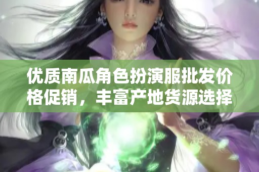 优质南瓜角色扮演服批发价格促销，丰富产地货源选择