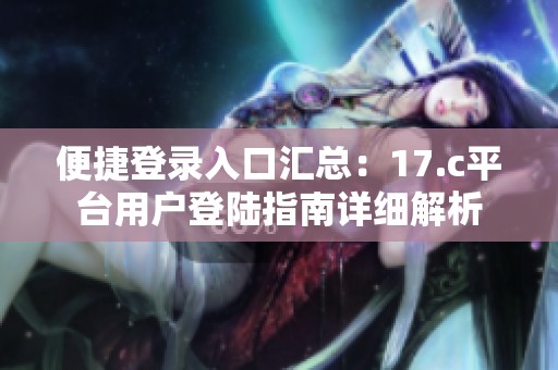 便捷登录入口汇总：17.c平台用户登陆指南详细解析