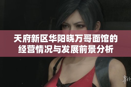 天府新区华阳晓万哥面馆的经营情况与发展前景分析