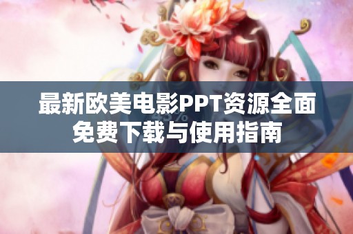 最新欧美电影PPT资源全面免费下载与使用指南