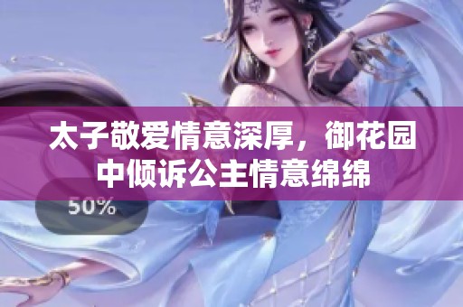 太子敬爱情意深厚，御花园中倾诉公主情意绵绵