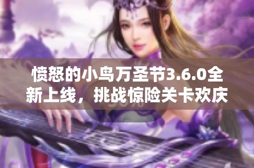 愤怒的小鸟万圣节3.6.0全新上线，挑战惊险关卡欢庆节日乐趣