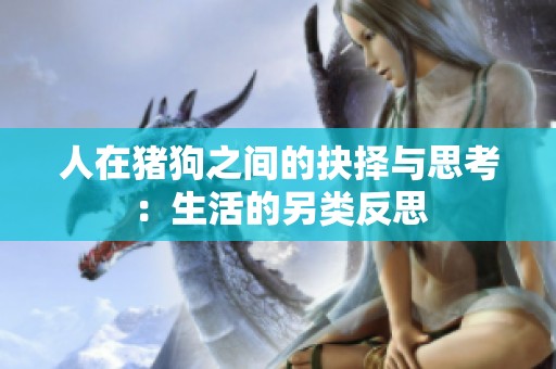 人在猪狗之间的抉择与思考：生活的另类反思